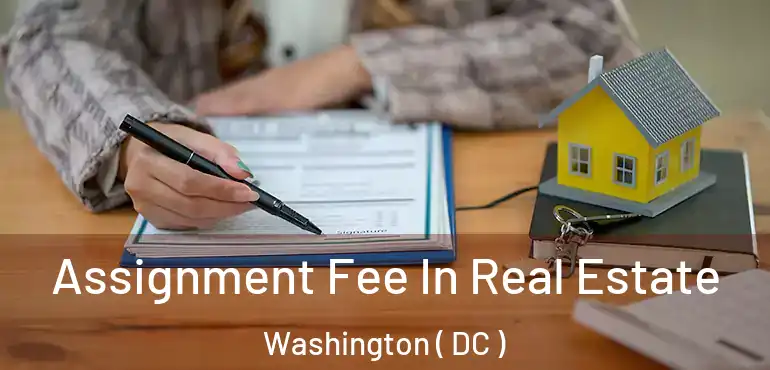  Assignment Fee In Real Estate Washington ( DC )