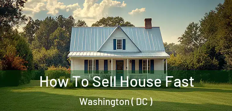  How To Sell House Fast Washington ( DC )