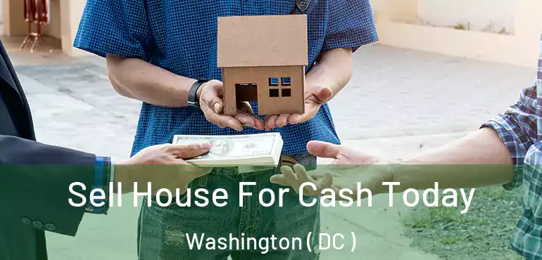 Sell House For Cash Today Washington ( DC )