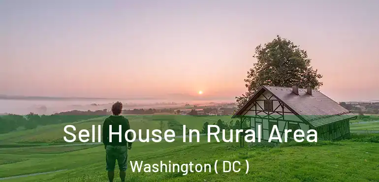 Sell House In Rural Area Washington ( DC )