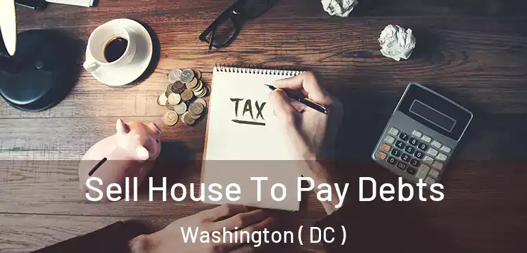 Sell House To Pay Debts Washington ( DC )
