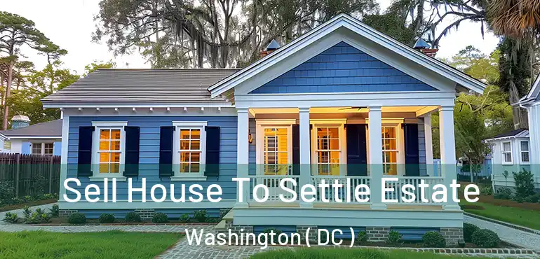 Sell House To Settle Estate Washington ( DC )