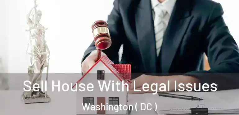 Sell House With Legal Issues Washington ( DC )
