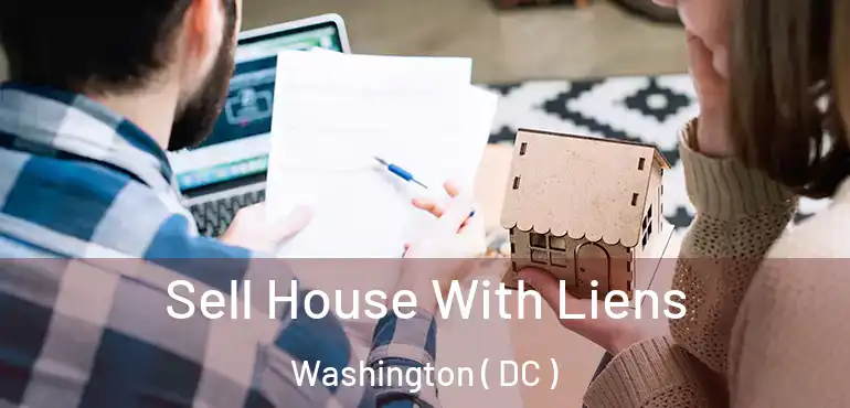 Sell House With Liens Washington ( DC )