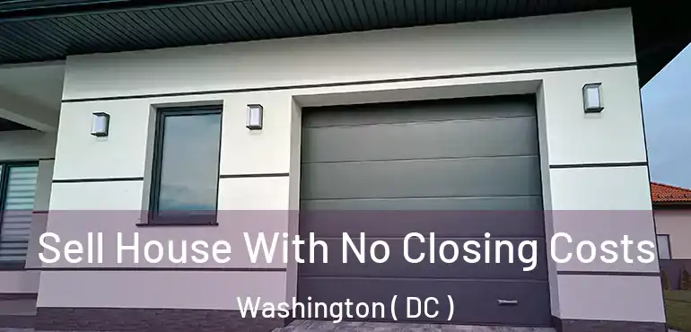Sell House With No Closing Costs Washington ( DC )