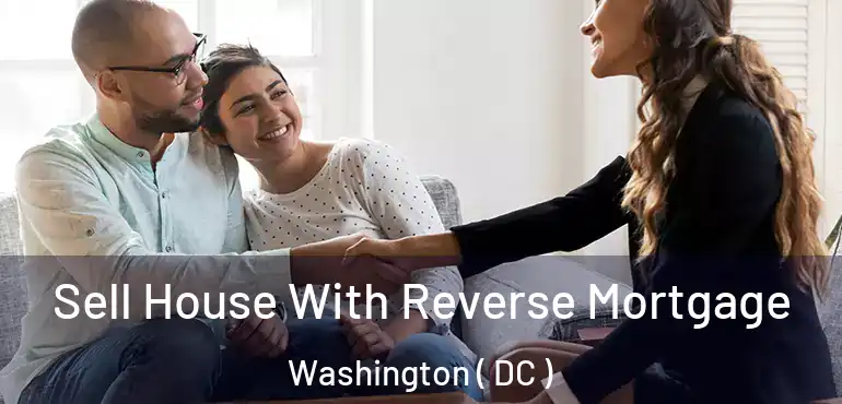 Sell House With Reverse Mortgage Washington ( DC )