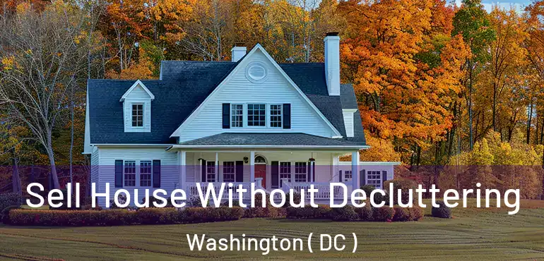  Sell House Without Decluttering Washington ( DC )