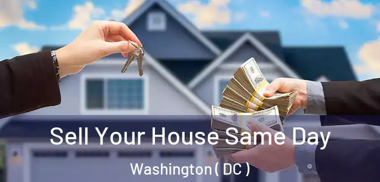 Sell Your House Same Day Washington ( DC )